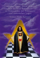 Kristina Pfeiffer-Raimund, Christof Uiberreiter - Ursprung, Magie, Ethos, Zukunft und das neue Frauentum im Ordensleben der Freimaurer und esoterischen Logen