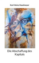 Karl-Heinz Haselmeyer - Die Abschaffung des Kapitals