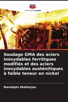 Manidipto Mukherjee - Soudage GMA des aciers inoxydables ferritiques modifiés et des aciers inoxydables austénitiques à faible teneur en nickel