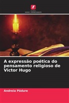 Andreia P¿dure, Andreia Padure - A expressão poética do pensamento religioso de Victor Hugo