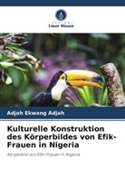 Adjah Ekwang Adjah - Kulturelle Konstruktion des Körperbildes von Efik-Frauen in Nigeria