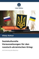 Vitaly Kotsur - Soziokulturelle Voraussetzungen für den russisch-ukrainischen Krieg: