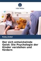 Ruby Jindal - Der sich entwickelnde Geist: Die Psychologie der Kinder verstehen und fördern