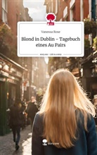 Vanessa Rose - Blond in Dublin -        Tagebuch eines Au Pairs. Life is a Story - story.one