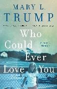 Anonymous Gwad, Mary L Trump, Mary L. Trump - Who Could Ever Love You - A Family Memoir