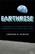 Leonard S Marcus, Leonard S. Marcus - Earthrise The Story of the Photograph That Changed the Way We See Our Planet