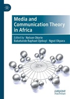 Babatunde Raphael Ojebuyi, Nelson Okorie, Ngozi Okpara, Babatunde Raphael Ojebuyi - Media and Communication Theory in Africa