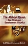 Said Adejumobi, Adebayo Olukoshi - The African Union and New Strategies for Development in Africa