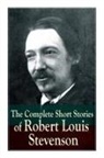 Robert Louis Stevenson - The Complete Short Stories of Robert Louis Stevenson