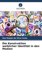 Ana Raquel Da Silva Costa - Die Konstruktion weiblicher Identität in den Medien