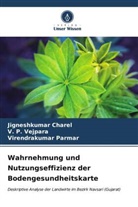 Jigneshkumar Charel, Virendra Parmar, Virendrakumar Parmar, V P Vejpara, V. P. Vejpara - Wahrnehmung und Nutzungseffizienz der Bodengesundheitskarte