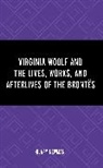 Hilary Newman - Virginia Woolf and the Lives, Works, and Afterlives of the Brontes
