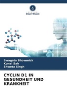 Swagata Bhowmick, Kunal Sah, Shweta Singh - CYCLIN D1 IN GESUNDHEIT UND KRANKHEIT
