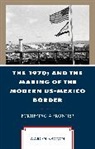 Aaron Brown, Brown Aaron - 1970s and the Making of the Modern Us-Mexico Border