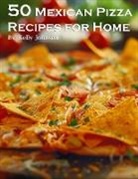 Kelly Johnson - 50 Mexican Pizza Recipes for Home