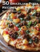Kelly Johnson - 50 Brazilian Pizza Recipes for Home