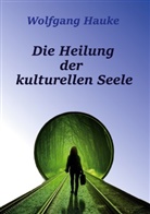 Wolfgang Hauke - Die Heilung der kulturellen Seele