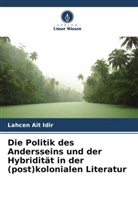Lahcen Ait Idir - Die Politik des Andersseins und der Hybridität in der (post)kolonialen Literatur