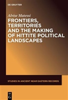 Alvise Matessi - Frontiers, Territories and the Making of Hittite Political Landscapes