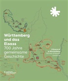 Johanna Welz - Württemberg und das Elsass: 700 Jahre gemeinsame Geschichte. L'Alsace et le Wurtemberg: 700 Ans d'Histoire commune