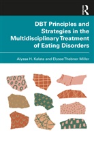 Alyssa H. Kalata, Alyssa H. Miller Kalata, Elysse Thebner Miller - Dbt Principles and Strategies in the Multidisciplinary Treatment of