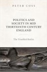 Coss, Peter Coss, Peter (Emeritus Professor of Medieval Histor Coss - Politics and Society in Mid Thirteenth-Century England