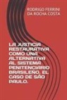 Rodrigo Ferrini Da Rocha Costa - La Justicia Restaurativa Como Una Alternativa Al Sistema Penitenciario Brasileño. El Caso de São Paulo