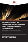 Rakesh K. Chauhan, Shikha Srivastava - Stress oxydatif et thérapies antioxydantes pour la polyarthrite rhumatoïde