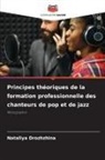 Nataliya Drozhzhina - Principes théoriques de la formation professionnelle des chanteurs de pop et de jazz