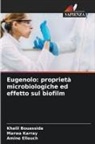 Khalil Bouassida, Amine Elleuch, Marwa Karray - Eugenolo: proprietà microbiologiche ed effetto sul biofilm