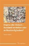 Tatiana Yudina - Dogma oder Diskurs - Russland verstehen oder an Russland glauben?