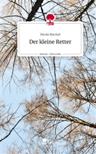 Nicole Bischof - Der kleine Retter. Life is a Story - story.one