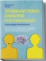 Markus Bode - Transaktionsanalyse für Einsteiger - Psychologie Basiswissen: Wie Sie die TA im Alltag anwenden, um gezielter zu kommunizieren, Beziehungen zu verbessern und sich selbst endlich kennenzulernen