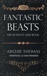 Archie Thomas - Fantastic Beasts - The Ultimate Quiz Book