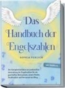 Sophia Perlich - Das Handbuch der Engelszahlen: Der Komplettleitfaden zur praktischen Anwendung der Engelszahlen für ein geschärftes Bewusstsein, innere Stärke, Dankbarkeit und Vertrauen im Alltag - inkl. Workbook