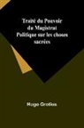 Hugo Grotius - Traité du Pouvoir du Magistrat Politique sur les choses sacrées