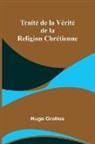 Hugo Grotius - Traité de la Vérité de la Religion Chrétienne