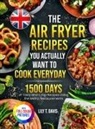 Lily T. Davis - The Air Fryer Recipes You Actually Want To Cook Everyday