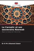 Dr K M A Ahamed Zubair, K M A Ahamed Zubair - Le Carnatic et ses souverains Nawwab