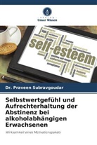 Dr Praveen Subravgoudar, Dr. Praveen Subravgoudar, Praveen Subravgoudar - Selbstwertgefühl und Aufrechterhaltung der Abstinenz bei alkoholabhängigen Erwachsenen