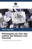 Fábio Figueredo - Philosophie als Sinn des Lebens bei Deleuze und Foucault