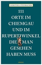 Dorothea Steinbacher - 111 Orte im Chiemgau und im Rupertiwinkel, die man gesehen haben muss