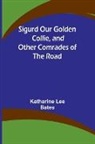 Katharine Lee Bates - Sigurd Our Golden Collie, and Other Comrades of the Road