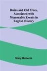 Mary Roberts - Ruins and Old Trees, Associated with Memorable Events in English History