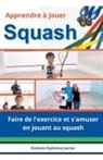 Gustavo Espinosa Juarez - Apprendre à jouer Squash Faire de l'exercice et s'amuser en jouant au squash