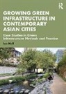 Ian Mell, Mell Ian - Growing Green Infrastructure in Contemporary Asian Cities