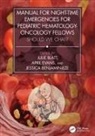 Julie (University of North Carolina Blatt, Jessica Benjamin-Eze, Julie Blatt, April Evans - Manual for Night Time Emergencies for Pediatric Hematology Oncology