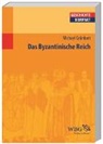 Matthias Becher, Walter Demel, Gudrun Gleba, Elke Goez, Robert Gramsch, Michael Grünbart... - Das Byzantinische Reich