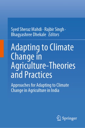 Bhagyashree Dhekale, Syed Sheraz Mahdi, Rajbir Singh - Adapting to Climate Change in Agriculture-Theories and Practices - Approaches for Adapting to Climate Change in Agriculture in India