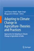 Bhagyashree Dhekale, Syed Sheraz Mahdi, Rajbir Singh - Adapting to Climate Change in Agriculture-Theories and Practices